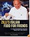Zilli's Italian Food for Friends: 150 Mouthwatering Recipes Made Fast and Simple
