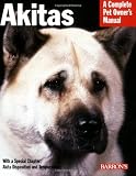 Akitas: Everything About Health, Behavior, Feeding, and Care (Complete Pet Owner's Manual)