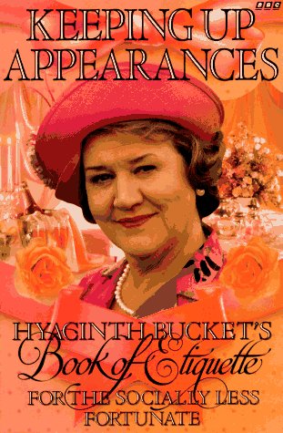 Keeping Up Appearances: Hyacinth Bucket's Book of Etiquette for the Socially Less Fortunate