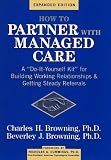 How to Partner With Managed Care: A Do-It-Yourself Kit for Building Working Relationships and Getting Steady Referrals