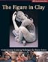 The Figure in Clay: Contemporary Sculpting Techniques by Master Artists (A Lark Ceramics Book)