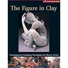 The Figure in Clay: Contemporary Sculpting Techniques by Master Artists (A Lark Ceramics... by  Lark Books
