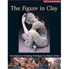 The Figure In Clay: Contemporary Sculpting Techniques By Master Artists