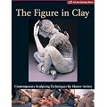 The Figure in Clay: Contemporary Sculpting Techniques by Master Artists