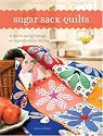 Sugar Sack Quilts Sugar Sack Quilts: 12 Quilts Using Vintage or Reproduction Fabrics 12 Quilts Using Vintage or Reproduction Fabrics