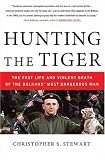 Hunting the Tiger: The Fast Life and Violent Death of the Balkans' Most Dangerous Man
