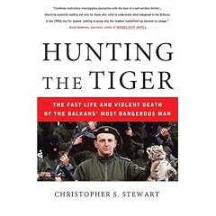 HUNTING THE TIGER: The Fast Life and Violent Death of the Balkans' Most Dangerous Man