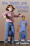 Mix, Match, and Motivate - 107 Activities for Skills and Fitness
