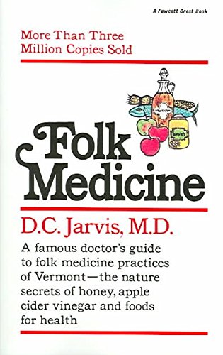 Folk Medicine: A Famous Doctor's Guide to Folk Medicine Practices of Vermont- The Nature Secrets of Honey, Apple Cider, Vinegar and Foods for Health