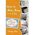 How to Make Money Using Etsy: A Guide to the Online Marketplace for Crafts and Handmade Products