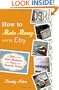 How to Make Money Using Etsy: A Guide to the Online Marketplace for Crafts and Handmade Products