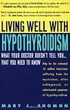 Living Well with Hypothyroidism: What Your Doctor Doesn`t Tell You... That You Need to Know