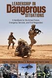 Leadership in Dangerous Situations: A Handbook for the Armed Forces, Emergency Services and First Responders