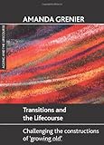 Transitions and the lifecourse : challenging the constructions of 'growing old'