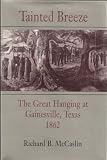 Tainted breeze : the great hanging at Gainesville, Texas, 1862