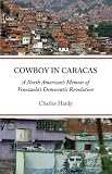 Cowboy in Caracas: A North American s Memoir of Venezuela s Democratic Revolution