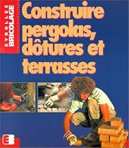 CONSTRUIRE PERGOLAS CL&acirc;TURES ET TERRASSES