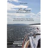 Beluga geht durchs Nadel�hr: Eine Boots-Reise �ber Donau, Schwarzes Meer und Mittelmeervon "Doris Sutter"