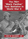 The 761st Black Panther Tank Battalion in World War II: An Illustrated History of the First African American Armored Unit to See Combat