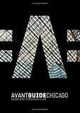 Avant-Guide Chicago: Insiders' Guide to Progressive Culture (Avant-Guide Chicago: Insiders' Guide for Urban Adventurers)