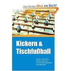Kickern und Tischfu�ball: Technik, Geschichte, Zubeh�r, Adressen, Turniere, Meisterschaften und vieles mehr