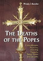 The Deaths of the Popes: Comprehensive Accounts, Including Funerals, Burial Places and Epitaphs