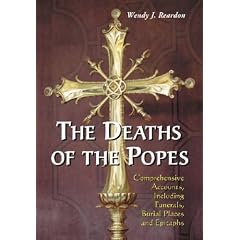 The Deaths of the Popes: Comprehensive Accounts, Including Funerals, Burial Places and Epitaphs