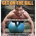 Get on the Ball: Develop a Strong, Lean and Toned Body with an Exercise Ball