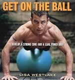 51NH8aouoxL. SL160  Get on the Ball: Develop a Strong, Lean and Toned Body with an Exercise Ball