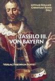 Tassilo III - von Bayern: Macht und Ohnmacht im 8 - Jahrhundert - 