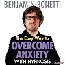 The Easy Way to Overcome Anxiety with Hypnosis