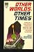 OTHER WORLDS OTHER TIMES: New Worlds; Highway J; The Sin of Hyacinth Peuch; Does a Bee Care; The Tin You Love to Touch; Shadow Shadow on the Wall; The Man Who Saw the Future; Piper in the Woods