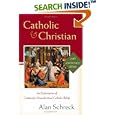 Catholic and Christian: An Explanation of Commonly Misunderstood Catholic Beliefs by  Alan Schreck