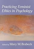 Practicing Feminist Ethics in Psychology (Psychology of Women Book Series)