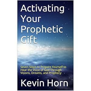 Activating Your Prophetic Gift: Seven Steps to Prepare Yourself to Hear the Voice of God Through Visions, Dreams, and Prophecy