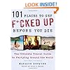 101 Places to Get F*cked Up Before You Die: The Ultimate Travel Guide to Partying Around the World