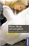 Wenn Pferde von uns gehen: Abschied, Loslassen, Trost finden