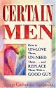 Certain Men: How to Un-Love Them, Un-Need Them... and Replace Them with a Good Guy