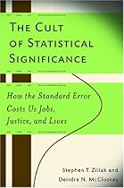 The Cult of Statistical Significance: How the Standard Error Costs Us Jobs, Justice, and Lives (Economics, Cognition, and Society) The Cult of Statistical Significance: How the Standard Error Costs Us Jobs, Justice, and Lives (Economics, Cognition, and Society)