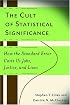 The Cult of Statistical Significance: How the Standard Error Costs Us Jobs, Justice, and Lives (Economics, Cognition, and Society)