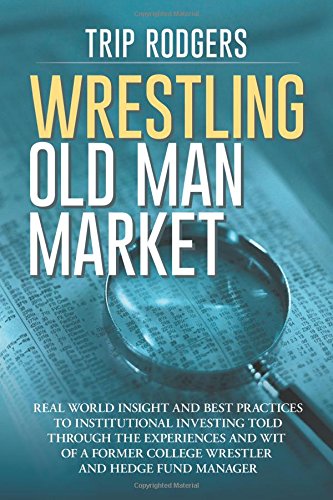Wrestling Old Man Market: Real world insight and best practices to institutional investing told through the experiences and wit of a former college wrestler and hedge fund manager.