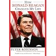 How Ronald Reagan Changed My Life ~ Peter Robinson