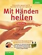 Mit H�nden heilen. Schmerzfrei, gesund und fit durch Ber�hrung und Fingerdruck
