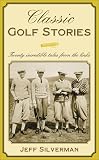 Classic Golf Stories: 26 Incredible Tales from the Links