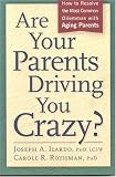 Are Your Parents Driving You Crazy? How to Resolve the Most Common Dilemmas with Aging Parents Joseph A. Ilardo, Carole R., Ph.D. Rothman