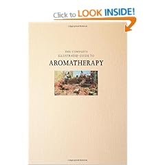 Complete Illustrated Guide - Aromatherapy: A practical approach to the use of essential oils for health and well-being