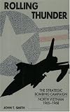 Rolling Thunder: The Strategic Bombing Campaign, North Vietnam 1965-1968