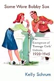Some Wore Bobby Sox: The Emergence of Teenage Girls Culture, 1920-1945 (Girls History and Culture)
