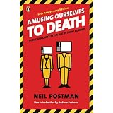 Amusing Ourselves to Death: Public Discourse in the Age of Show Businessby Neil Postman