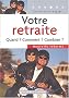 Votre retraite : Quand ? Comment ? Combien ?